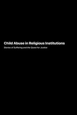 Child Abuse in Religious Institutions: Stories of Suffering and the Quest for Justice - Lee, Samantha