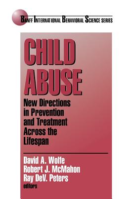 Child Abuse: New Directions in Prevention and Treatment Across the Lifespan - Wolfe, David A (Editor), and McMahon, Robert J (Editor), and Peters, Ray Dev (Editor)