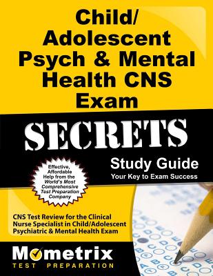 Child/Adolescent Psych & Mental Health CNS Exam Secrets Study Guide: CNS Test Review for the Clinical Nurse Specialist in Child/Adolescent Psychiatric & Mental Health Exam - Mometrix Nurse Specialist Certification Test Team (Editor)
