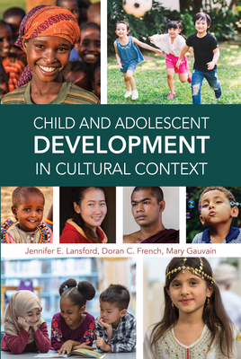 Child and Adolescent Development in Cultural Context - Lansford, Jennifer E, Dr., PhD, and French, Doran C, Dr., PhD, and Gauvain, Mary, Dr.
