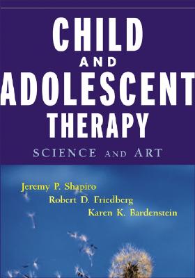 Child and Adolescent Therapy: Science and Art - Shapiro, Jeremy P, and Friedberg, Robert D, PhD, Abpp, and Bardenstein, Karen K