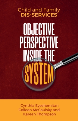 Child and Family Dis-services: Objective Perspective Inside the System - Thompson, Kareen, and McCaulsky, Colleen, and Eyeshemitan, Cynthia