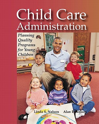 Child Care Administration: Planning Quality Programs for Young Children - Nelson Ph D, Linda S, and Nelson Ed D, Alan E