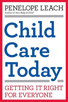 Child Care Today: Getting It Right for Everyone - Leach, Penelope