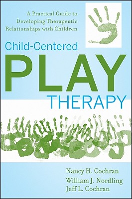 Child-Centered Play Therapy: A Practical Guide to Developing Therapeutic Relationships with Children - Nordling, William J, and Cochran, Jeff L, and Cochran, Nancy H