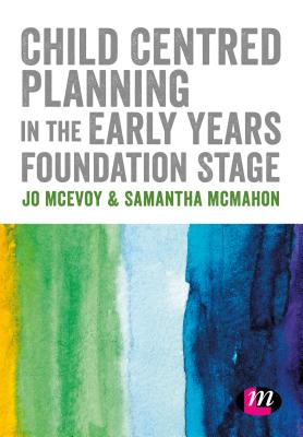 Child Centred Planning in the Early Years Foundation Stage - McEvoy, Jo, and McMahon, Samantha