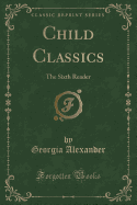 Child Classics: The Sixth Reader (Classic Reprint)