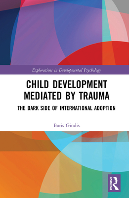 Child Development Mediated by Trauma: The Dark Side of International Adoption - Gindis, Boris