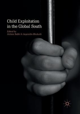 Child Exploitation in the Global South - Ballet, Jrme (Editor), and Bhukuth, Augendra (Editor)