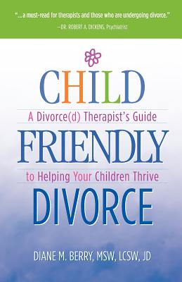 Child Friendly Divorce: A Divorce(d) Therapist's Guide to Helping Your Children Thrive - Berry, Msw Lcsw Jd Diane M