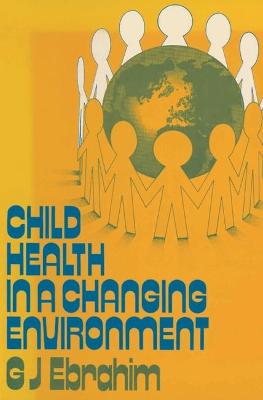 Child Health in a Changing Environment - Ebrahim, G.J.