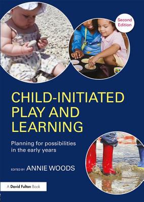 Child-Initiated Play and Learning: Planning for possibilities in the early years - Woods, Annie (Editor)