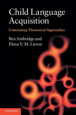 Child Language Acquisition: Contrasting Theoretical Approaches - Ambridge, Ben, and Lieven, Elena V. M.