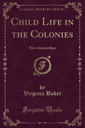 Child Life in the Colonies: New Amsterdam (Classic Reprint)