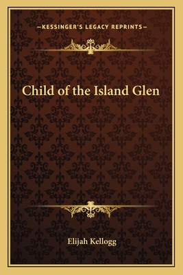 Child of the Island Glen - Kellogg, Elijah