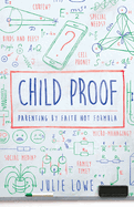 Child Proof: Parenting by Faith, Not Formula