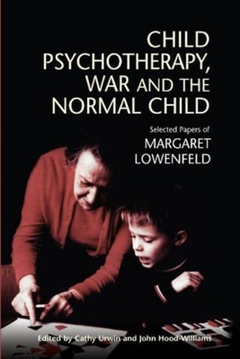 Child Psychotherapy, War and the Normal Child: Selected Papers of Margaret Lowenfeld - Urwin, Cathy