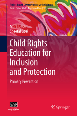 Child Rights Education for Inclusion and Protection: Primary Prevention - Desai, Murli, and Goel, Sheetal