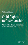 Child Rights to Guardianship: A Comparative Study in International, Islamic and Libyan Laws