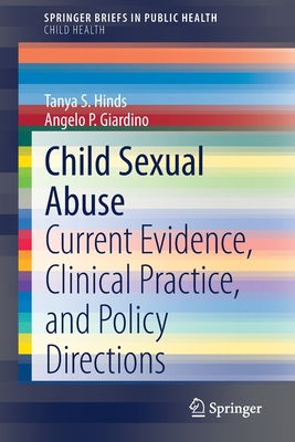 Child Sexual Abuse: Current Evidence, Clinical Practice, and Policy Directions - Hinds, Tanya S., and Giardino, Angelo P., and Culotta, Paige (Contributions by)