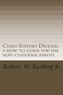 Child Support Defense: A How-To Guide for the Non-Custodial Parent