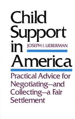 Child Support in America: Practical Advice for Negotiating-And Collecting-A Fair Settlement - Lieberman, Joseph I, Senator