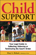 Child Support: Your Legal Guide to Collecting, Enforcing, or Terminating the Court's Order