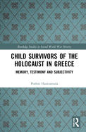 Child Survivors of the Holocaust in Greece: Memory, Testimony and Subjectivity