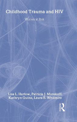 Child Trauma and HIV Risk Behaviour in Women: A Multivariate Mediational Model - Whitmire, Laura E, and Harlow, Lisa L, and Quina, Kathryn, Dr., PH.D.