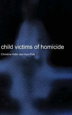 Child Victims of Homicide - Alder, Christine, and Polk, Ken