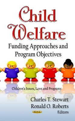 Child Welfare: Funding Approaches & Program Objectives - Stewart, Charles T, Jr. (Editor), and Roberts, Ronald O (Editor)