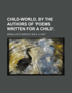 Child-World, by the Authors of 'Poems Written for a Child'.