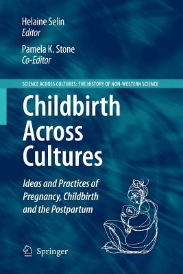 Childbirth Across Cultures: Ideas and Practices of Pregnancy, Childbirth and the Postpartum - Stone, Pamela Kendall, and Selin, Helaine (Editor)