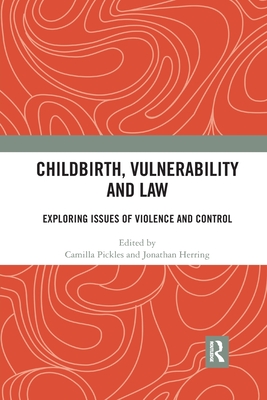 Childbirth, Vulnerability and Law: Exploring Issues of Violence and Control - Pickles, Camilla (Editor), and Herring, Jonathan (Editor)