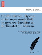 Childe Harold. Byron Utan Anya Nyelveb L Magyarra Forditotta Bickersteth Johanka.