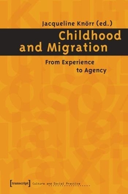 Childhood and Migration: From Experience to Agency - Knrr, Jacqueline (Editor)