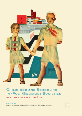 Childhood and Schooling in (Post)Socialist Societies: Memories of Everyday Life - Silova, Iveta (Editor), and Piattoeva, Nelli (Editor), and Millei, Zsuzsa (Editor)