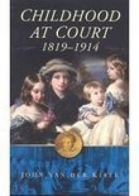 Childhood at Court: 1819-1914 - Kiste, John Van Der