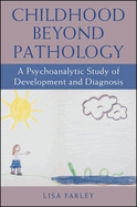 Childhood Beyond Pathology: A Psychoanalytic Study of Development and Diagnosis