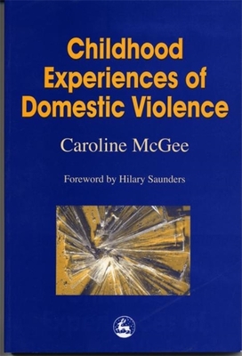 Childhood Experiences of Domestic Violence - Saunders, Hilary (Foreword by), and McGee, Caroline