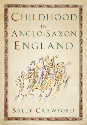 Childhood in Anglo-Saxon England - Crawford, Sally