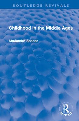 Childhood in the Middle Ages - Shahar, Shulamith, and Galai, Chaya (Translated by)