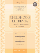 Childhood Leukemia: A Guide for Families, Friends & Caregivers