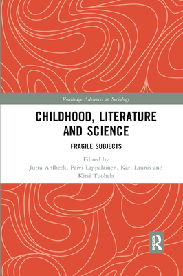 Childhood, Literature and Science: Fragile Subjects - Ahlbeck, Jutta (Editor), and Lappalainen, Pivi (Editor), and Launis, Kati (Editor)