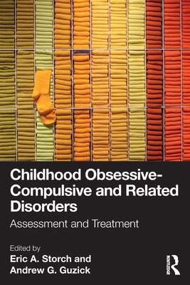 Childhood Obsessive-Compulsive and Related Disorders: Assessment and Treatment - Storch Ph D, Eric A (Editor), and Guzick Ph D, Andrew G (Editor)