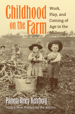 Childhood on the Farm: Work, Play, and Coming of Age in the Midwest - Riney-Kehrberg, Pamela