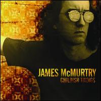Childish Things - James McMurtry