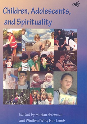 Children, Adolescents and Spirituality: Some Perspectives - Souza, Marian De (Editor), and Lamb, Winfred W H (Editor)
