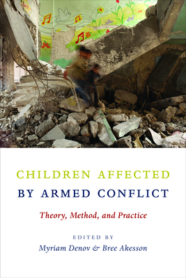 Children Affected by Armed Conflict: Theory, Method, and Practice - Denov, Myriam (Editor), and Akesson, Bree (Editor)