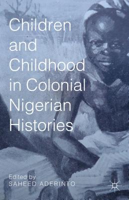 Children and Childhood in Colonial Nigerian Histories - Aderinto, S. (Editor)